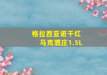 格拉西亚诺干红 马克酒庄1.5L